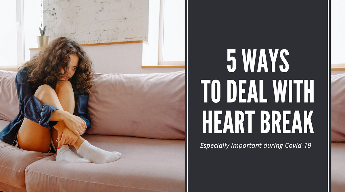 5 Ways to deal with heartbreak during Covid19 by STEVIE JAYNE Medium