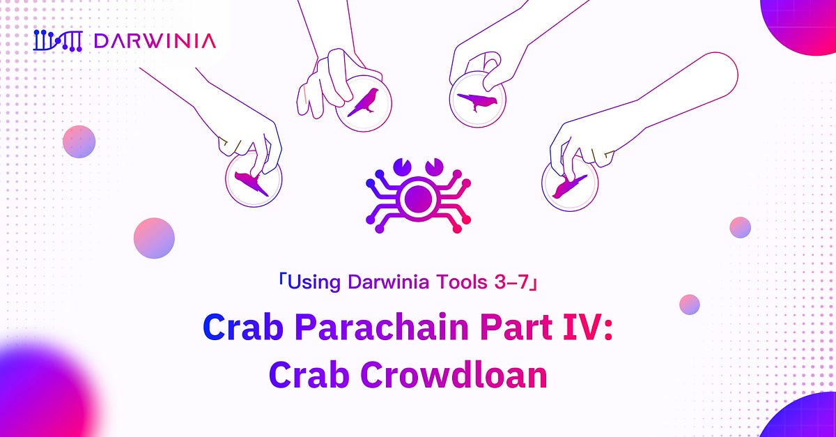 「Using Darwinia Tools 3–7」Crab Parachain Part IV: Crab Crowdloan