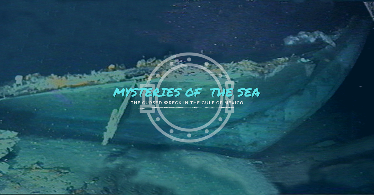 Mysteries Of The Sea The Cursed Wreck In The Gulf Of Mexico By Michael East The Mystery Box Medium Mysteries Of The Sea The Cursed Wreck In The Gulf Of Mexico By Michael East The Mystery Box Medium