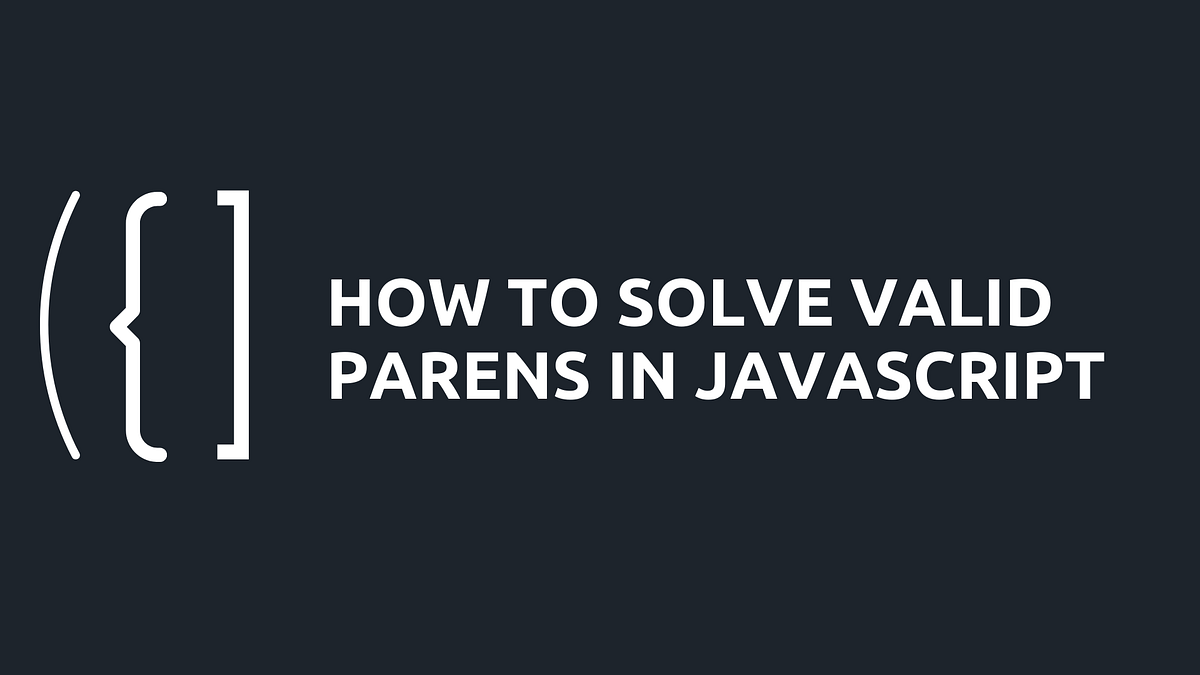 How to Solve the Valid Parentheses Challenge in JavaScript by Ryan