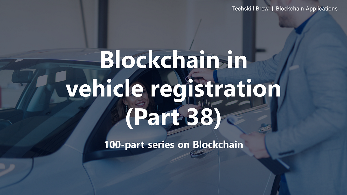 Blockchain in Vehicle Registration (Part 38) by Techskill Brew