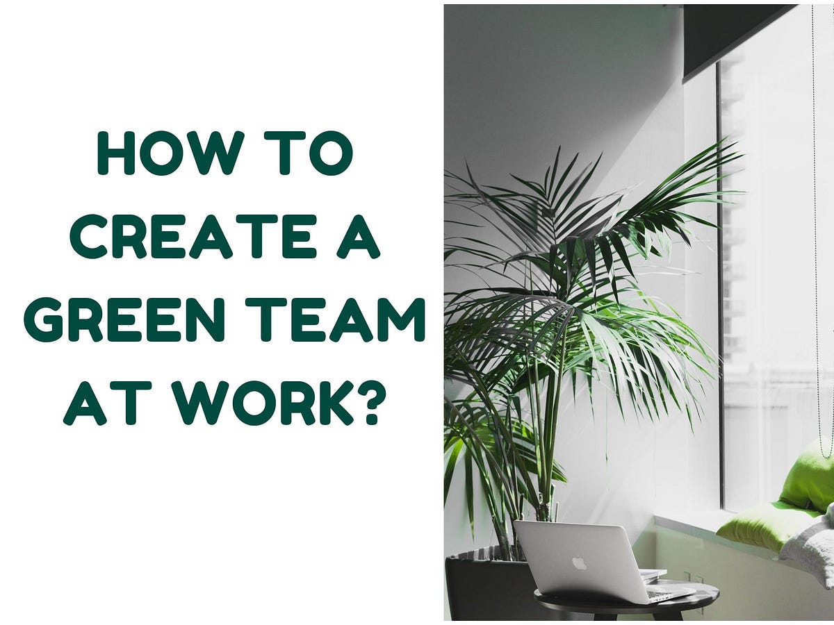 How to Create a Green Team at Work? by Akriti vyas The Startup Medium