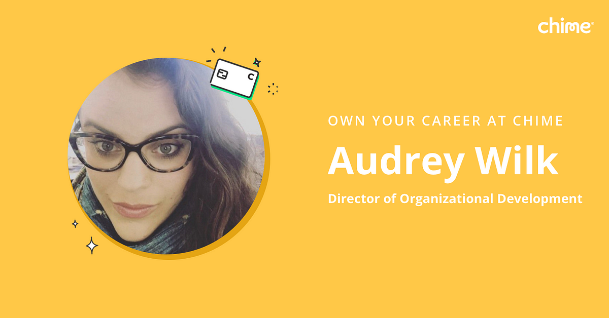 Own Your Career at Chime: Meet Audrey Wilk, our Director of Organizational  Development | by Talent at Chime | Life at Chime | Medium
