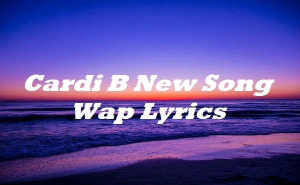 Cardi B New Song Wap Lyrics. Cardi B New Song Wap Lyrics Megan Thee