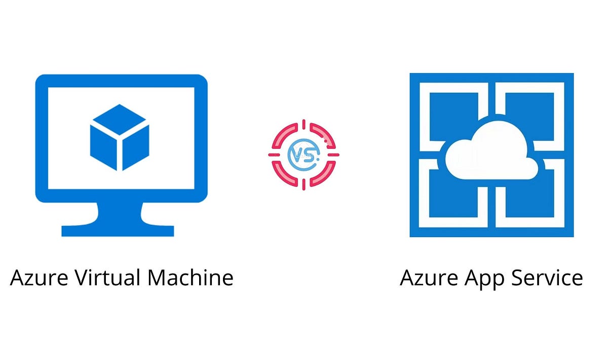 Azure Virtual Machine Or Azure App Service Which One Should You Choose