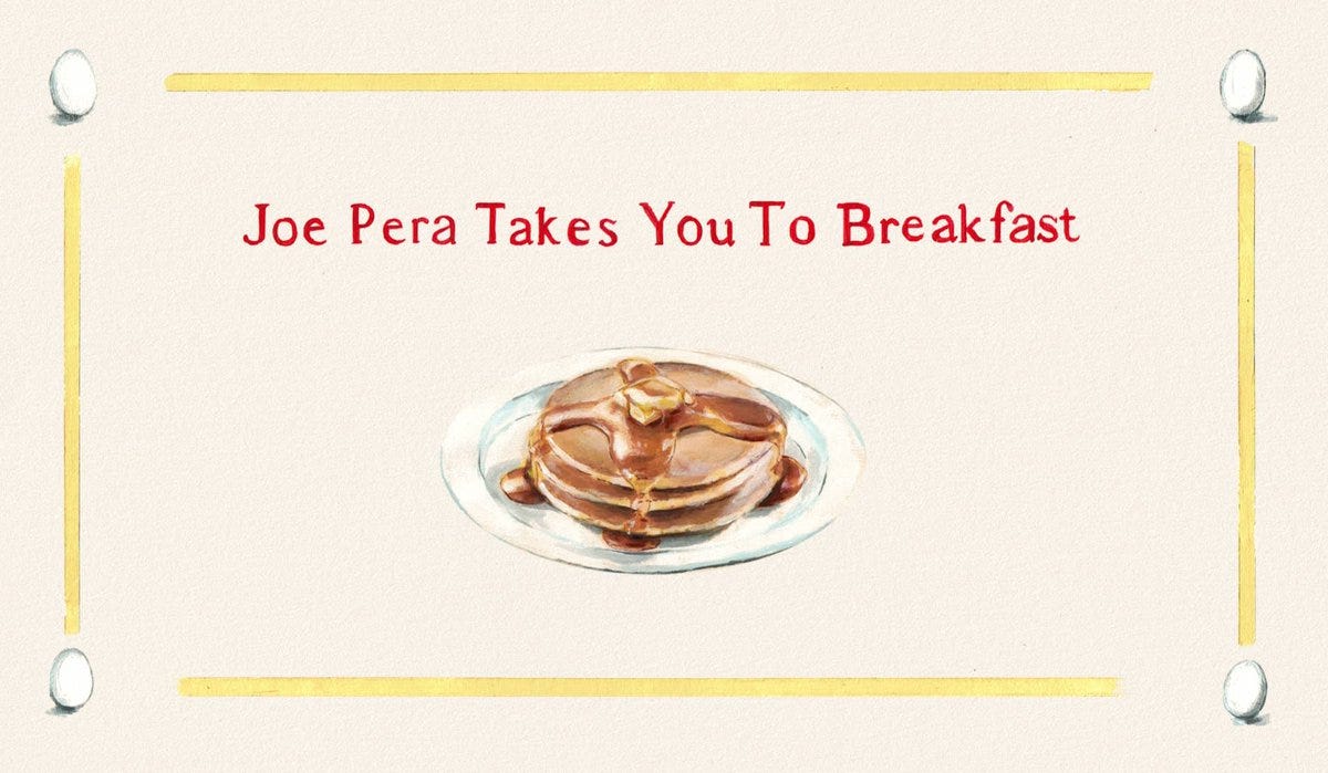 The Philosophy of Breakfast. “Hello, my name is Joe Pera. And I… by Joseph Samaltanos Wargo