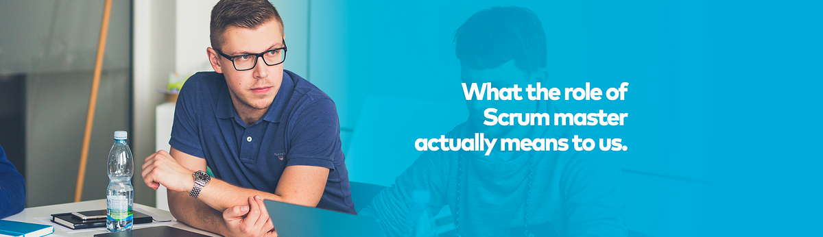 What the role of scrum master actually means to us. | by Adam Kohout |  Blueberry