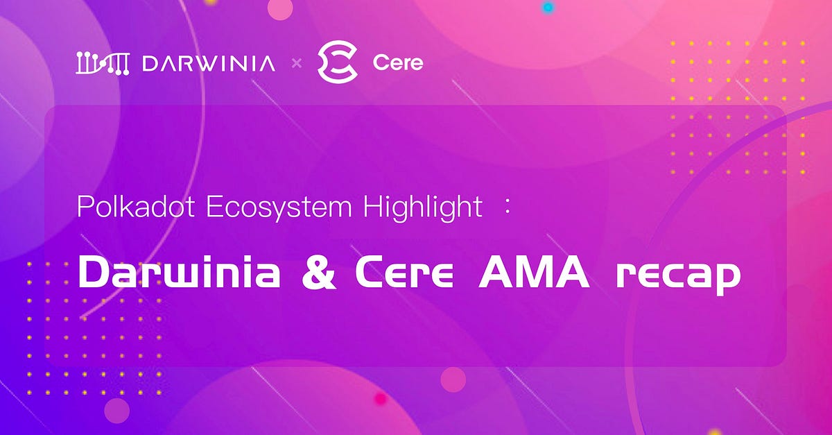 Polkadot Ecosystem Highlight ：Darwinia & Cere AMA recap