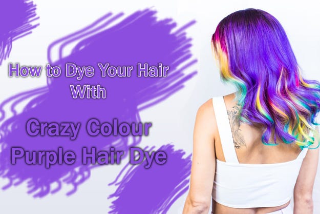 How To Dye Your Hair With Crazy Colour Purple Hair Dye