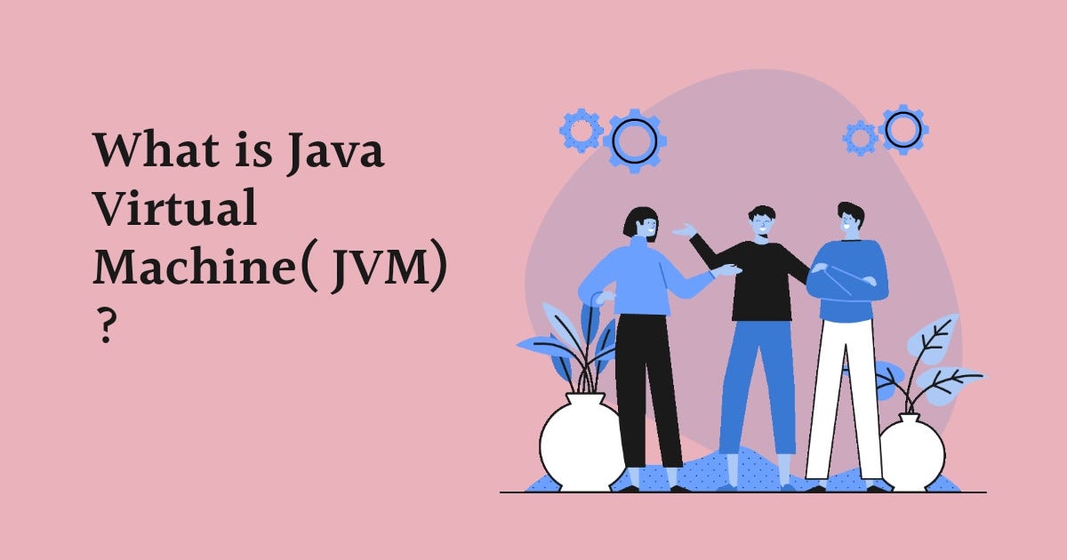 Java Virtual Machine (JVM). In the past, when someone asked me what ...