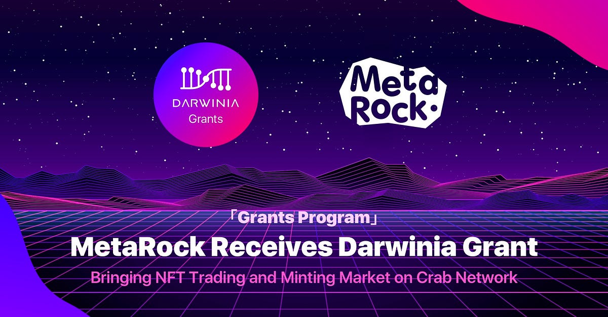 「Grants Program」MetaRock Receives Darwinia Grant, Bringing NFT Trading and Minting Market on Crab…
