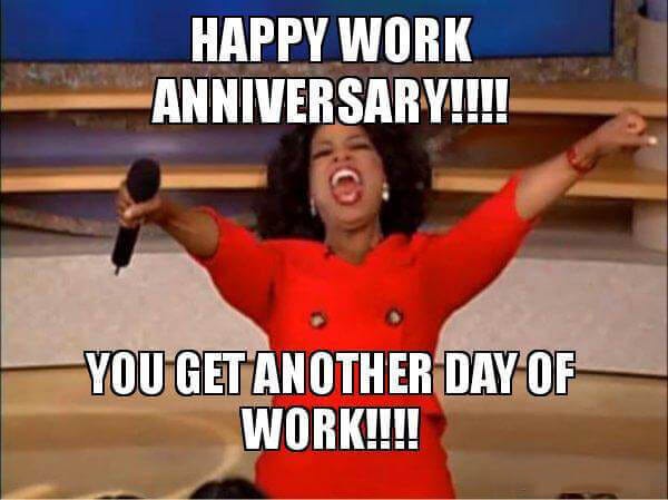 Happy Work Anniversary Meme. Happy Anniversary is the day ...