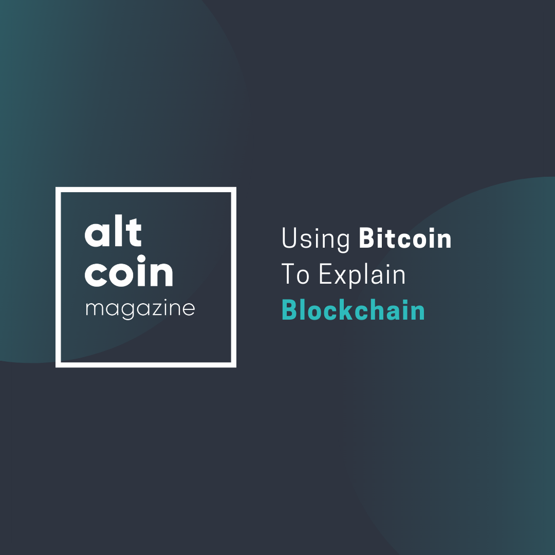 Using Bitcoin To Explain Blockchain Altcoin Magazine Medium - 