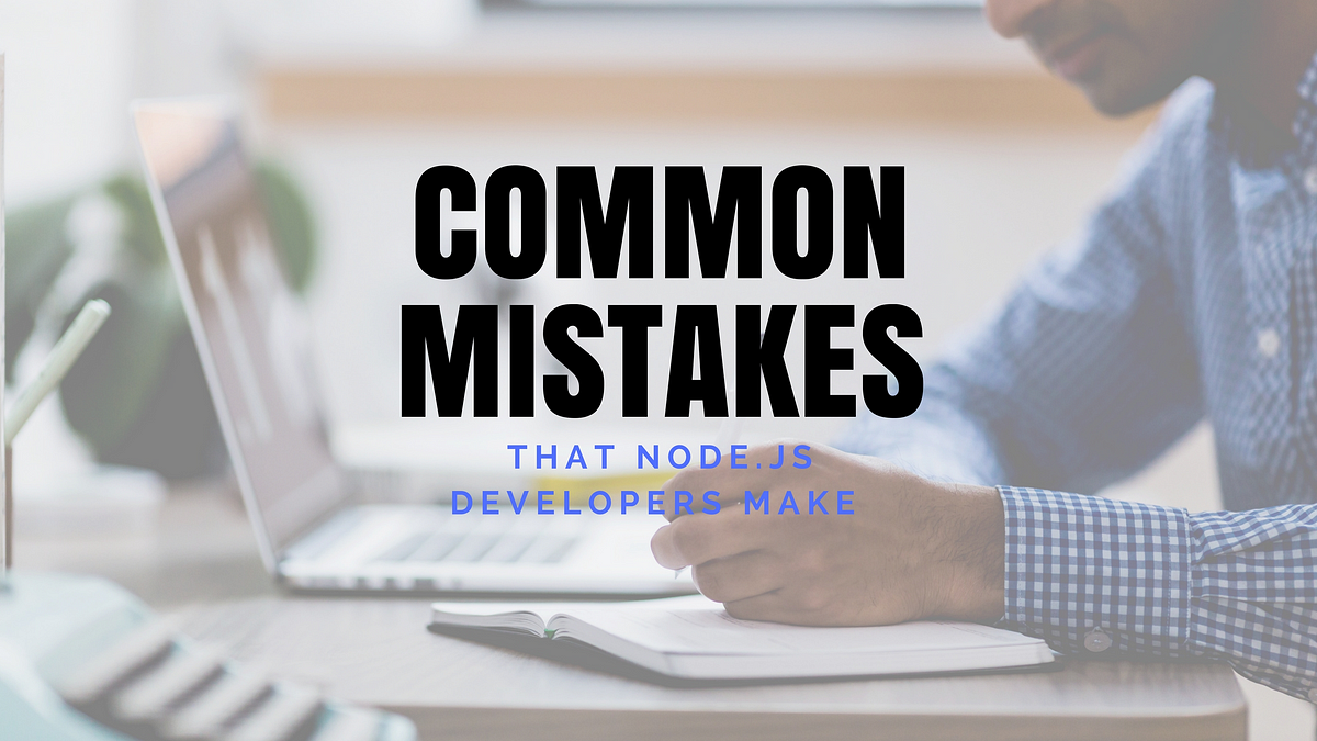 Common Mistakes That Node.js Developers Make | by Amit Ashwini | The ...