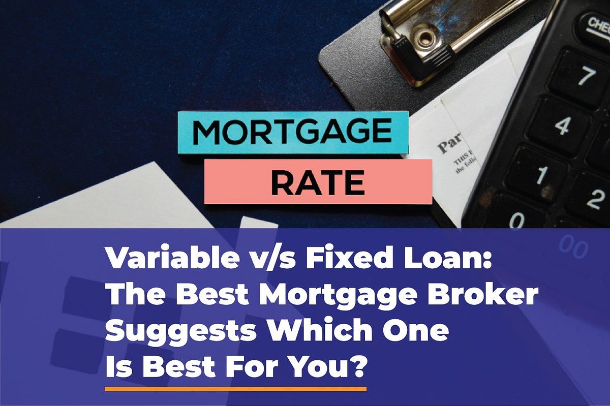 Variable v/s Fixed Loan The Best Mortgage Broker Suggests Which One Is