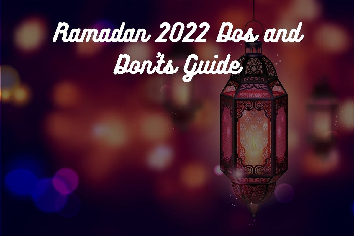 Ramadan 2022 Dos and Don’ts Guide