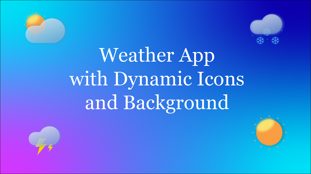 How to Create a Weather App with Dynamic Icons and Background? | by Reagan  A Davenport | Dev Genius