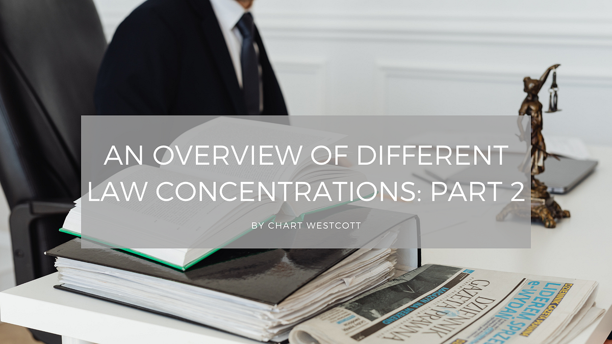An Overview of Different Law Concentrations Part 2 by Chart Westcott