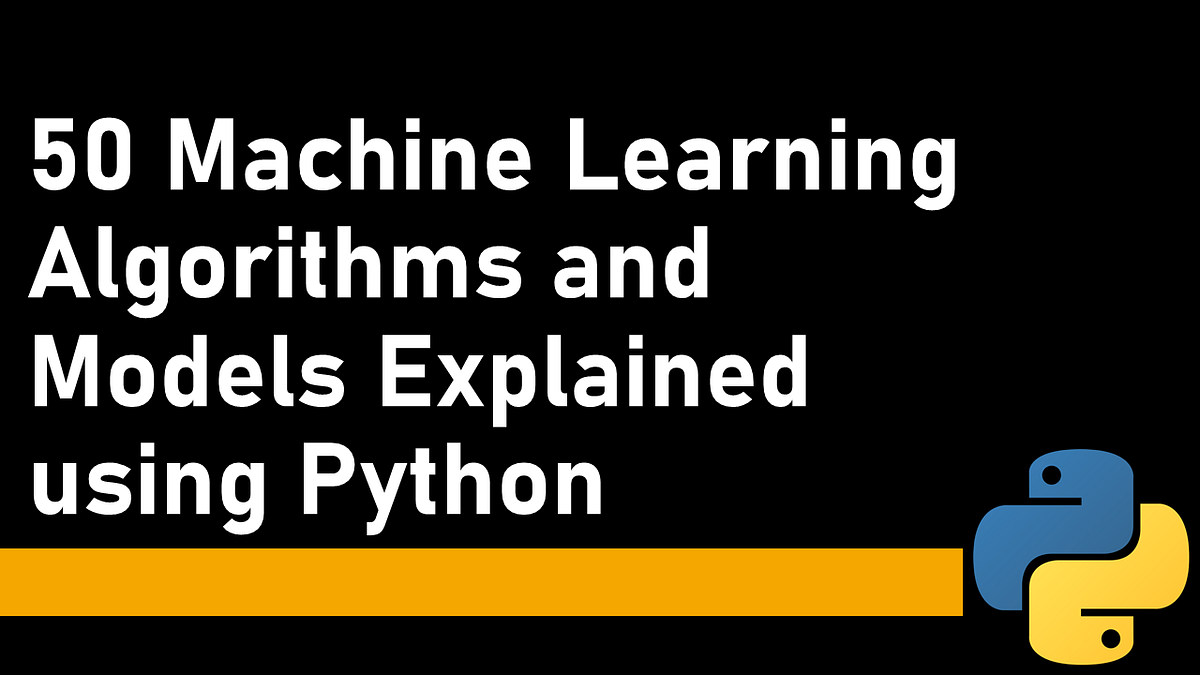 50 Machine Learning Algorithms Explained using Python