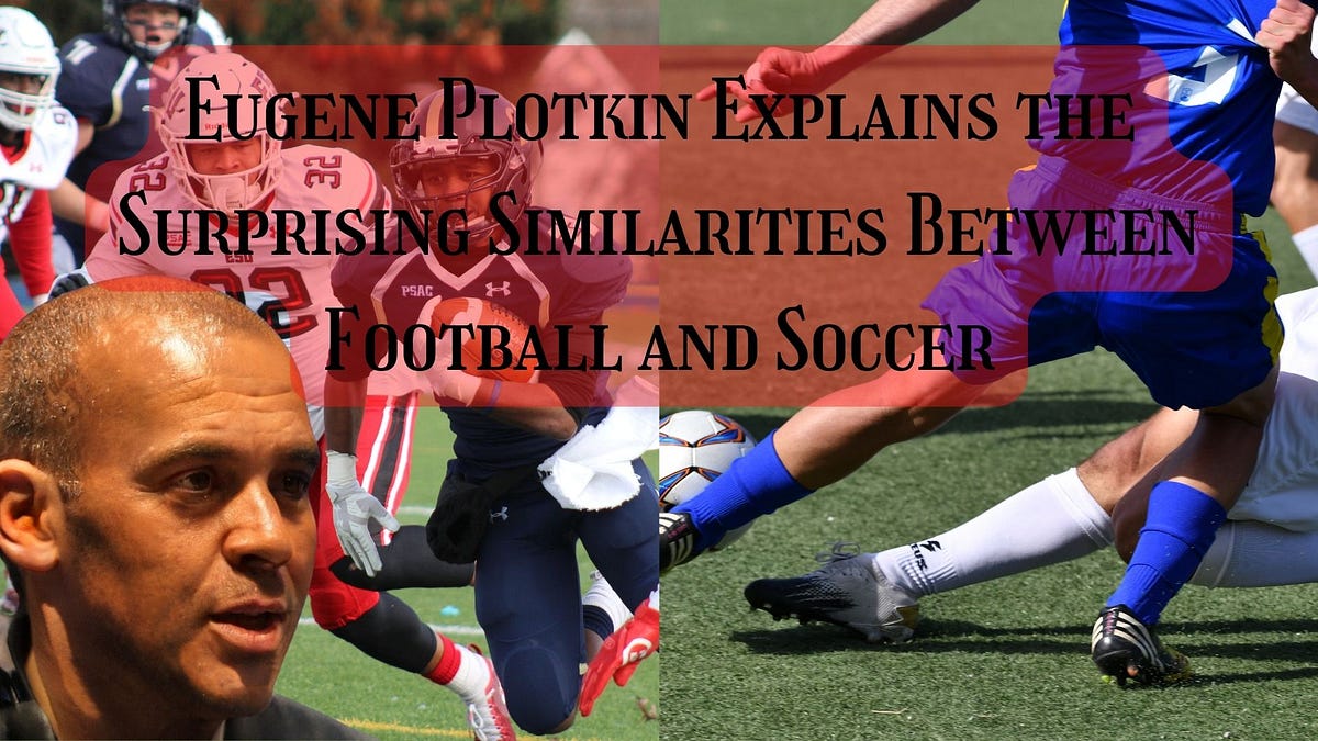 Eugene Plotkin Explains the Surprising Similarities Between Football