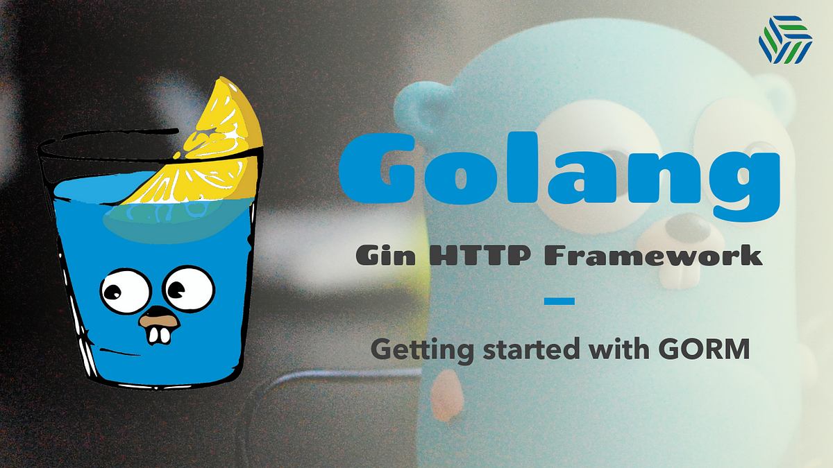 Gin HTTP Framework for Golang / Go Getting Started with GORM (Golang’s