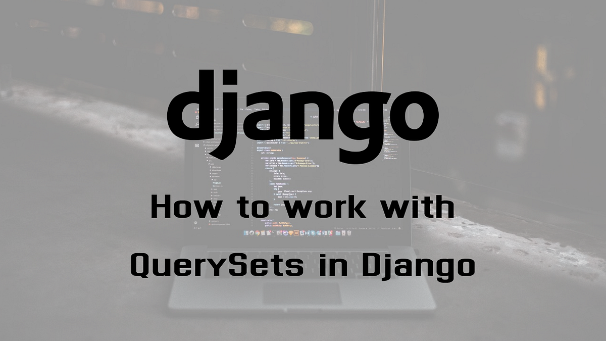 How To Work With QuerySets In Django By Marcus Cvjeticanin Dev Genius