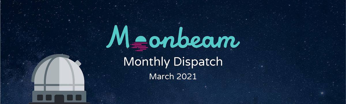 Moonbeam Monthly Dispatch: March 2021