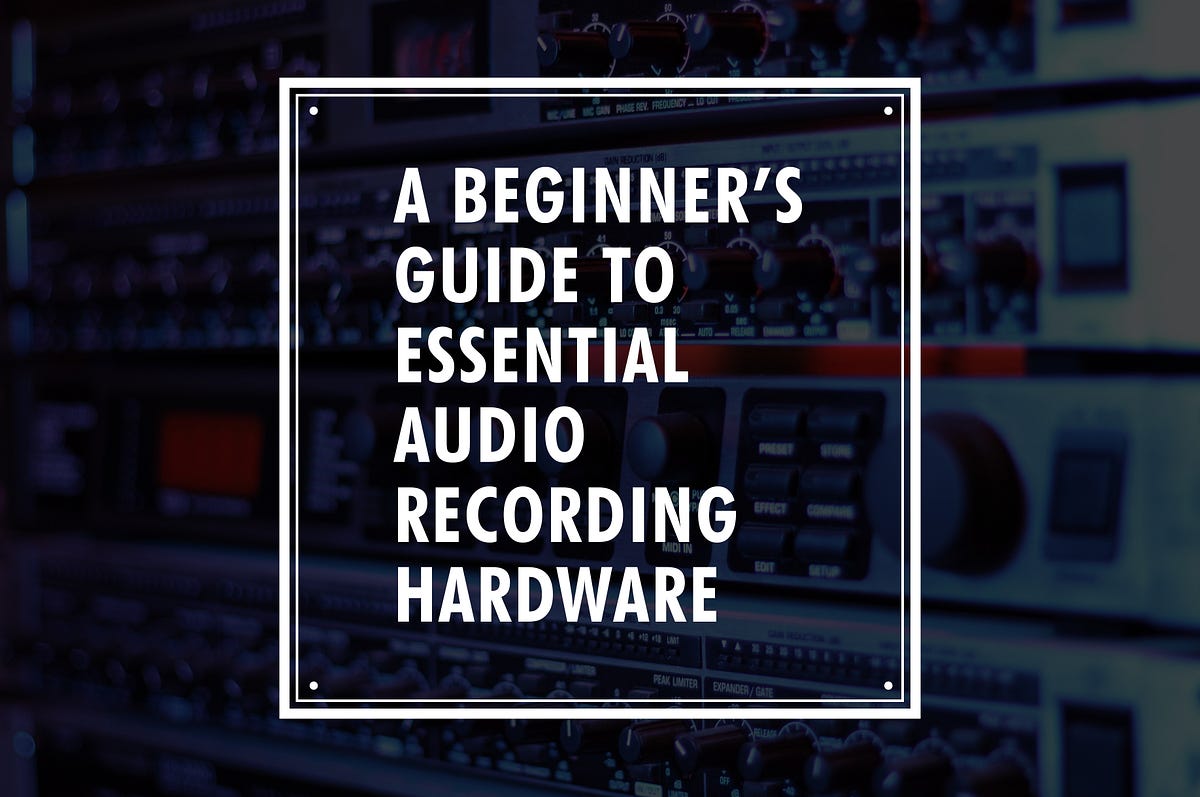 A Beginner’s Guide to Essential Audio Recording Hardware by Reload