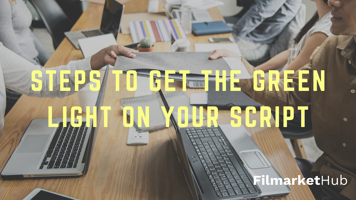 STEPS TO GET THE GREEN LIGHT ON YOUR SCRIPT by Filmarket Hub
