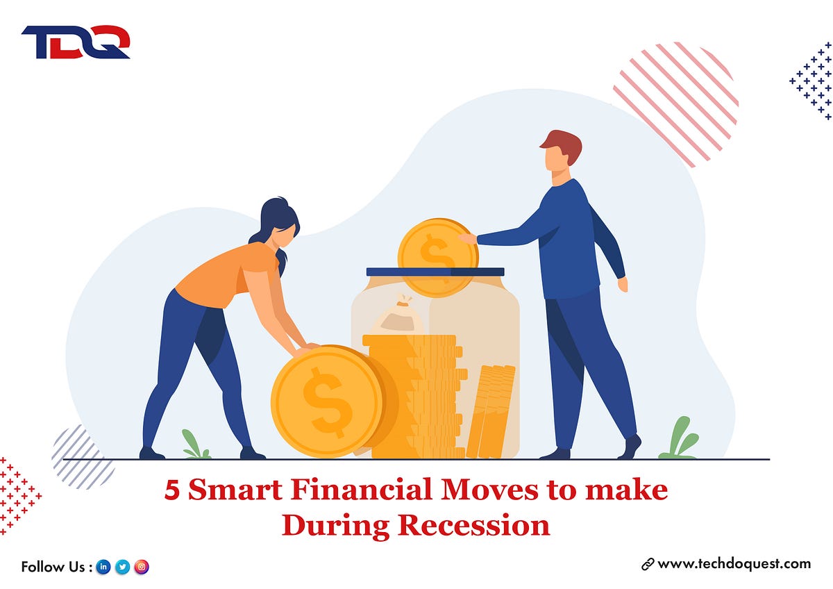 5 Smart Financial Moves to make during a Recession by TechDoQuest