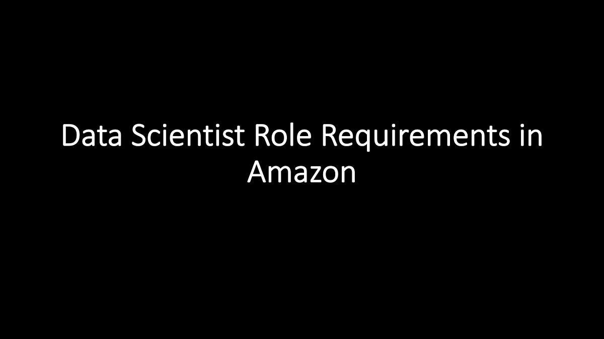 Data Scientist Role Requirements in Amazon by Farzad Mahmoodinobar