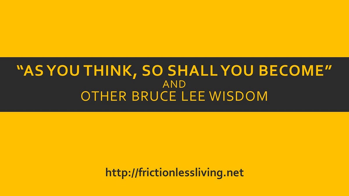 As You Think So Shall You Become And Other Bruce Lee Wisdom By Carl Phillips From The Desk Of Carl Phillips Medium