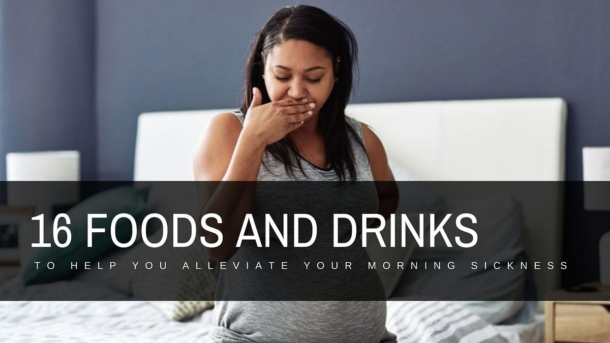 16 Foods And Drinks To Help You Alleviate Your Morning Sickness by