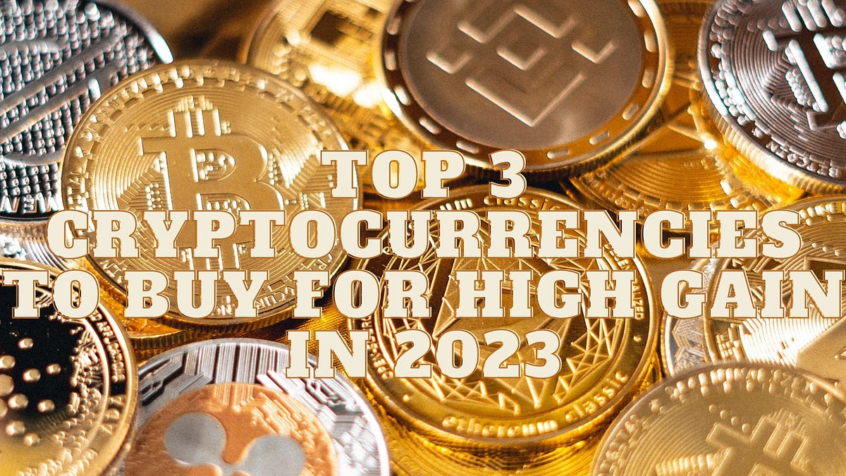 Top 3 Cryptocurrencies to Buy for High Gain in 2023 | by Vremaroiu Alin ...