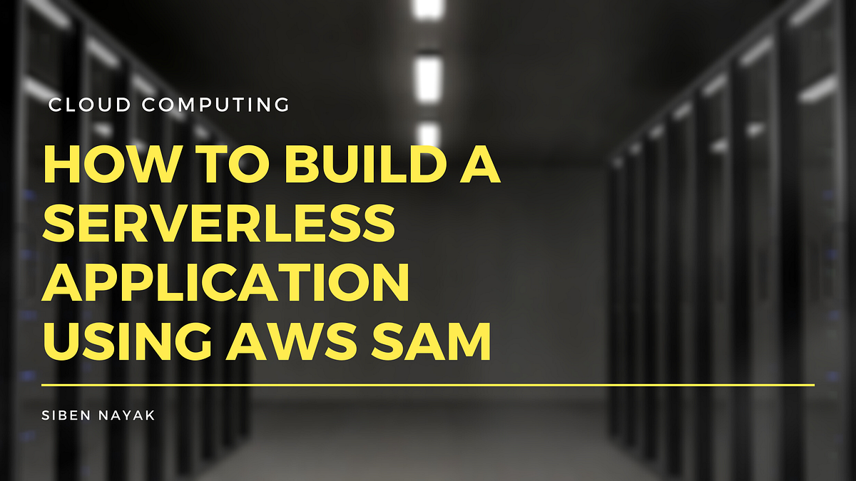 How to Build a Serverless Application using AWS SAM | by Siben Nayak |  Towards Data Science