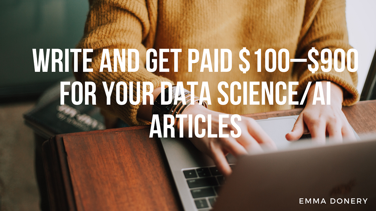 Write and get paid 100 900 for your data science ai articles by