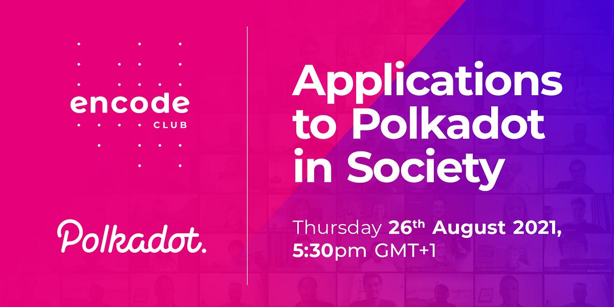 Encode Polkadot Club: Applications to Polkadot in Society [Video + Slides]