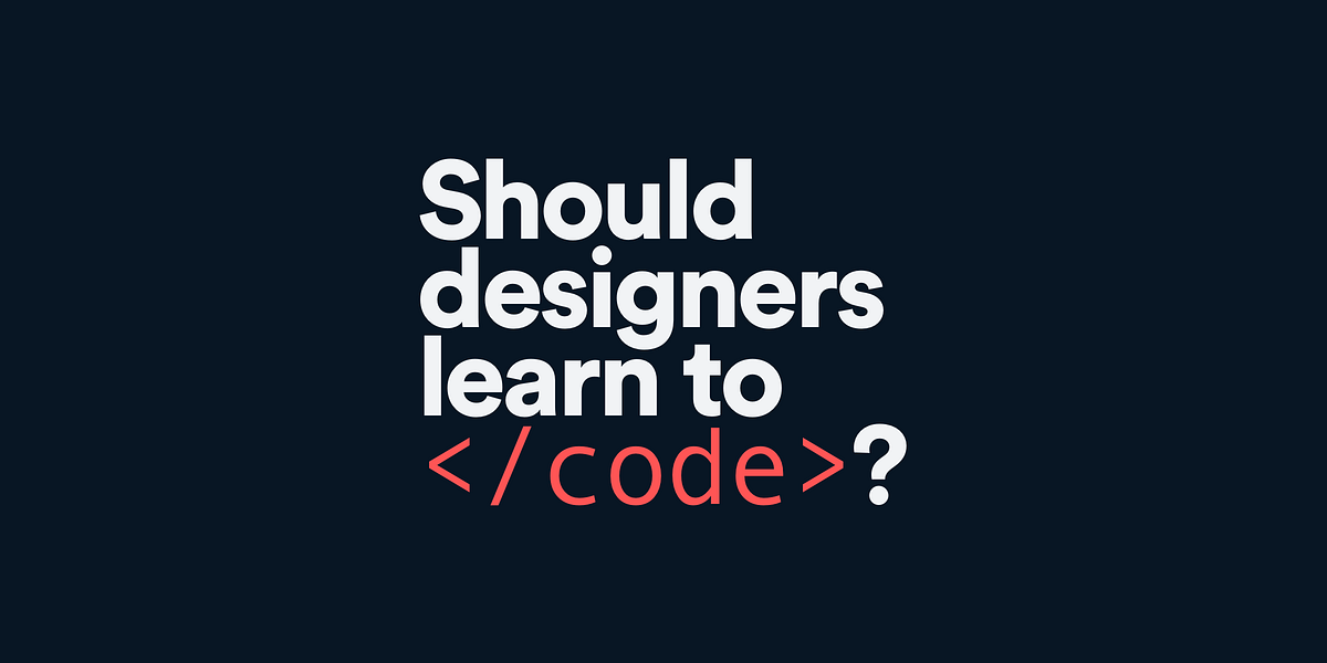 Should designers learn to code?. This topic comes up a lot. Since my ...