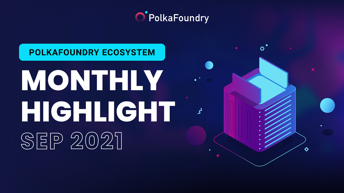 PolkaFoundry Ecosystem Monthly Highlight — September 2021