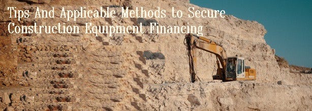 Tips And Applicable Methods to Secure Construction Equipment Financing