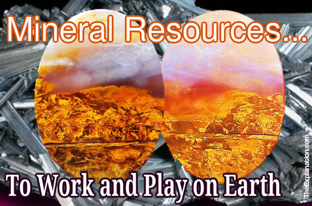 Mineral resources that allow humanity to work and play on Earth. Without them humans would not have any activities.