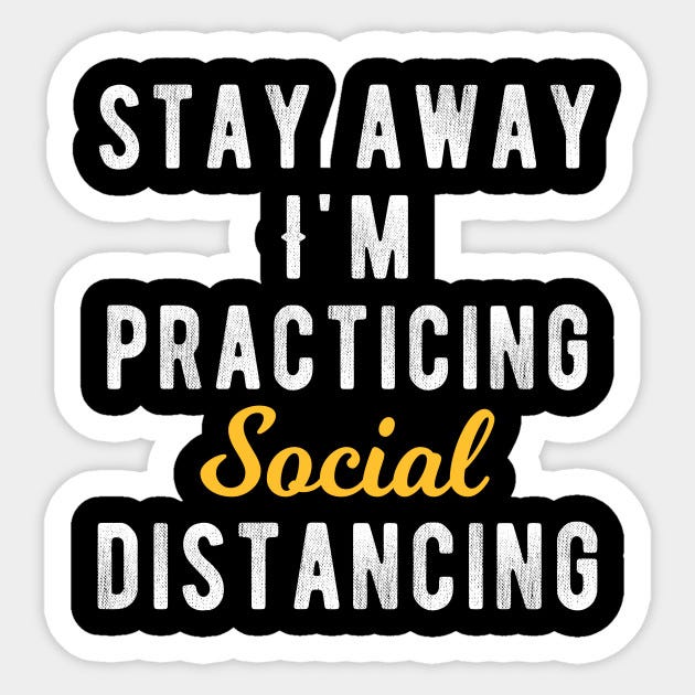 Stay Away. I’m practicing Social Distancing.