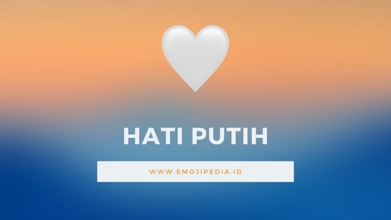 Arti Emoji ♡ Hati Putih. Emoji yang menampilkan hati berwarna… | by Yus