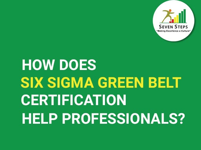 How does six sigma Green belt certification help professionals? | by ...