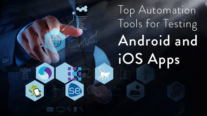 Top Automation Tools For Testing Android And Ios Apps By Matt Hogan Medium