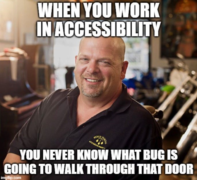 Pawnstars Rick Harrison Meme: When you work in accessibility, you never know what bug is going to walk through that door