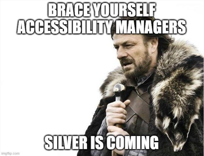 Game of Thrones Ned Stark saying “Brace yourself accessibility managers. Silver is coming.”