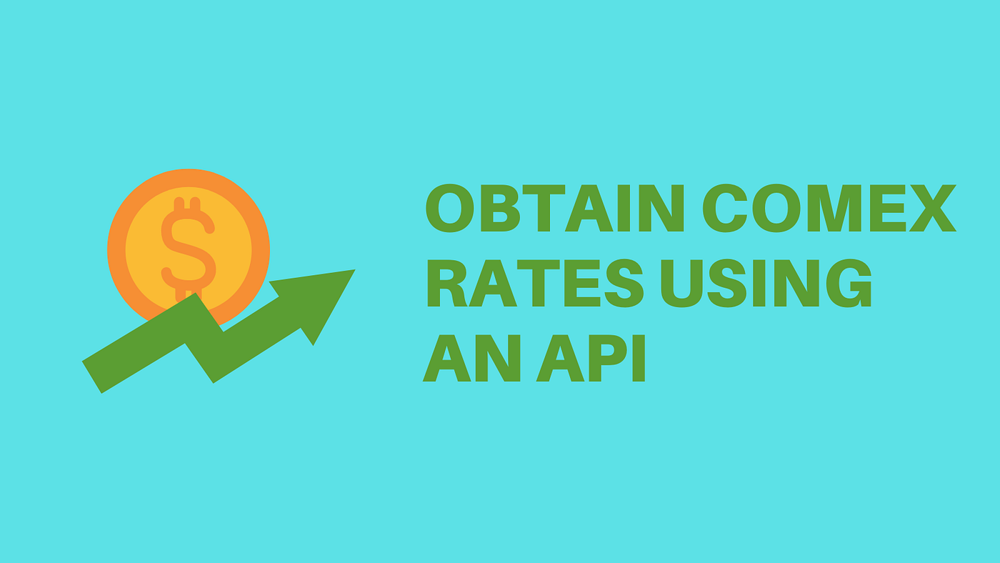 Obtain COMEX Rates Using An API | by TheStartupFounder.com | Medium
