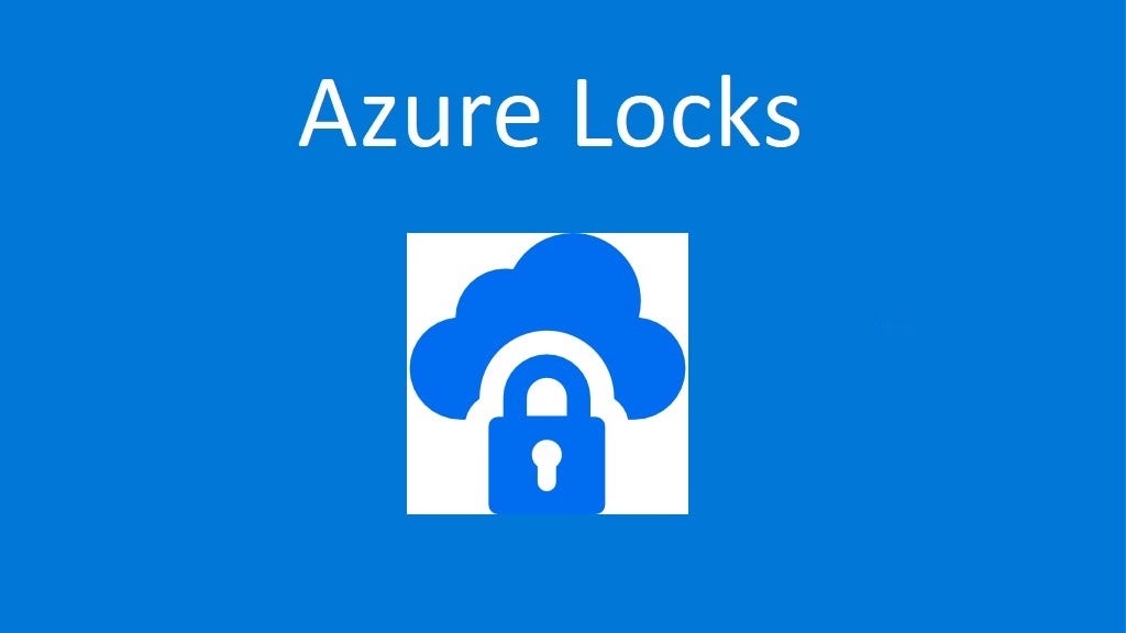 Azure Locks — How to prevent accidental deletion and unexpected changes to resources by