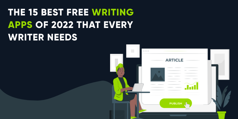 15 Best Free Writing Apps Of 2022 That Every Writer Needs